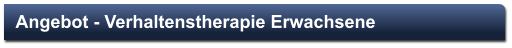 Angebot - Verhaltenstherapie Erwachsene