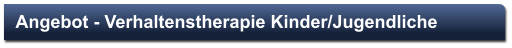 Angebot - Verhaltenstherapie Kinder/Jugendliche